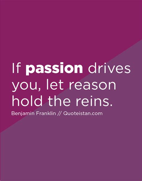 passion drives   reason hold  reins passion quotes    hold