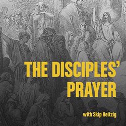 disciples prayer  skip heitzigs teaching library skipheitzigcom