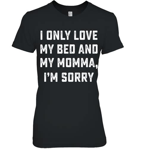 I Only Love My Bed And My Momma Shirt Mothers Day T Women Momma
