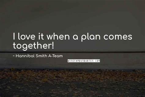 hannibal smith a team quotes i love it when a plan comes together
