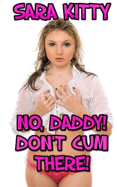 no daddy don t cum there daddy erotica daddy daughter incest erotica