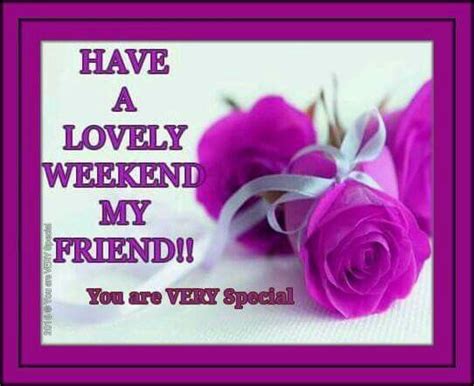 have a lovely weekend my friend happy weekend have a lovely weekend happy