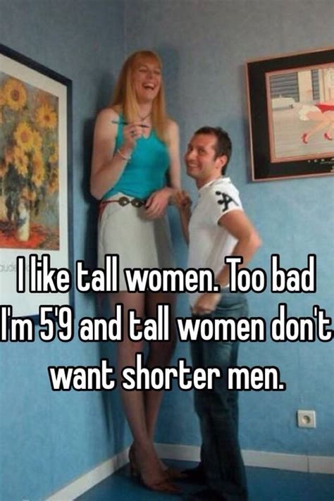 I Like Tall Women Too Bad I M 5 9 And Tall Women Don T Want Shorter Men