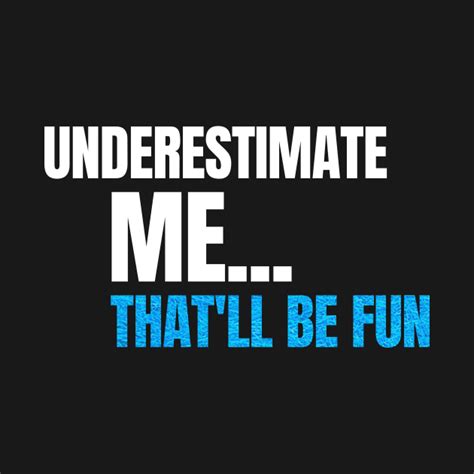 Funny Sarcastic Quote Saying Underestimate Me That Ll Be Fun