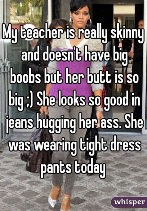 My Teacher Is Really Skinny And Doesn T Have Big Boobs But