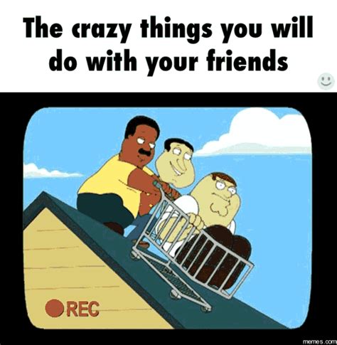 The Crazy Things You Will Do With Your Friends