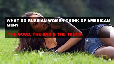 what do russian women think of american men the good the bad and the