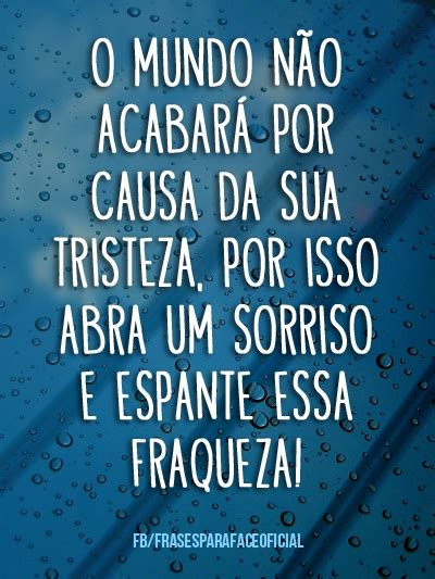 mundo nao acabara por causa da sua tristeza por isso