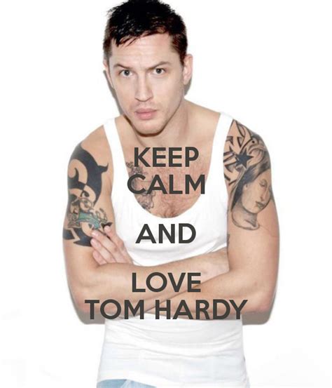 Keep Calm And Love Tom Hardy Tom Hardy Fan Art 33874344 Fanpop