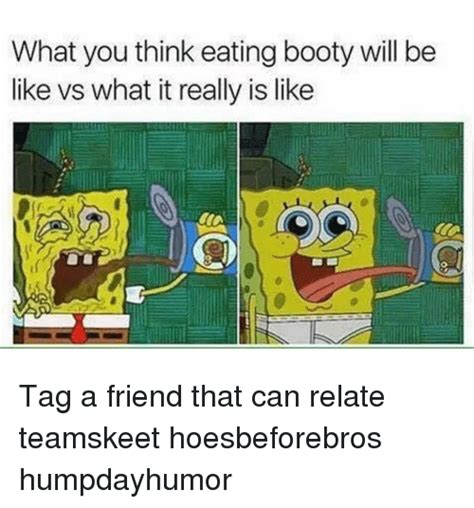 what you think eating booty will be like vs what it really is like tag