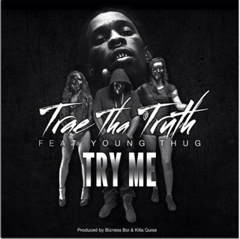 Trae Tha Truth – Try Me Ft Young Thug Prod By Bizness Boi And Killa