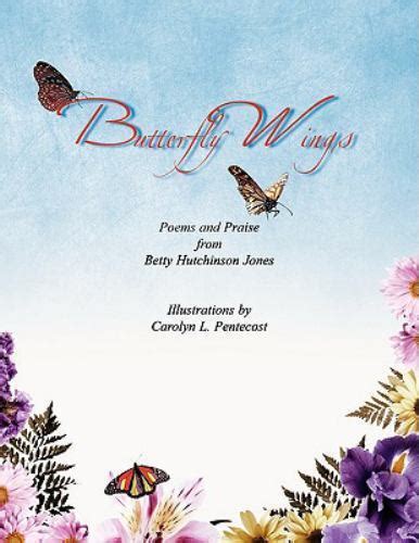 butterfly wings a collection of poems and praise by betty hutchinson