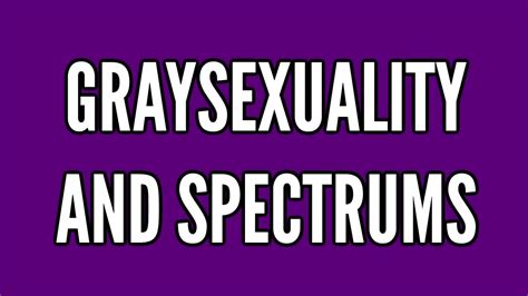 Gray Asexuality And Spectrums Everythings A Okay 2 Youtube
