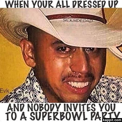 when your all dressed up and nobody invites you to a superbowl party