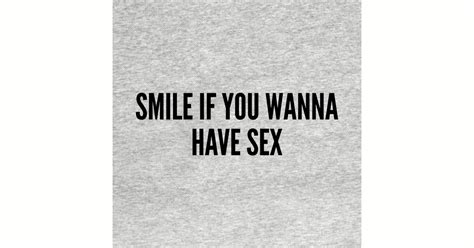 funny smile if you wanna have sex funny joke statement humor slogan