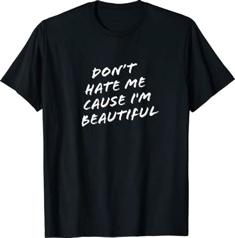 don t hate me cause i m beautiful t shirt clothing