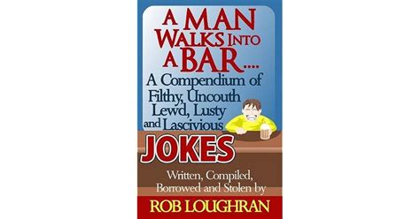 a man walks into a bar a compendium of filthy uncouth lewd lusty
