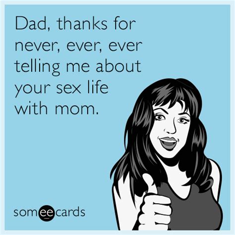 Dad Thanks For Never Ever Ever Telling Me About Your Sex Life With