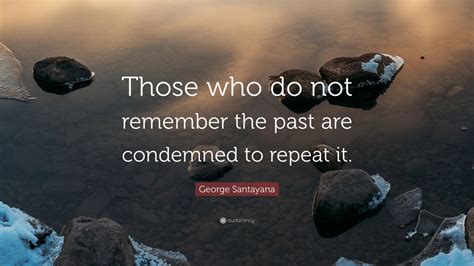 george santayana quote “those who do not remember the past are