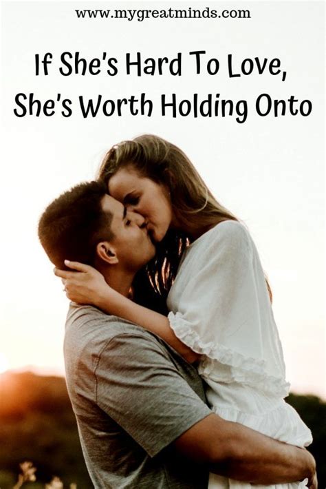 if she s hard to love she s worth holding onto mygreatminds life