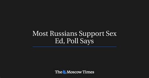 most russians support sex ed poll says