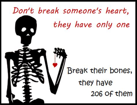 don t break someone s heart they have only one break their bones they have of them funny lover