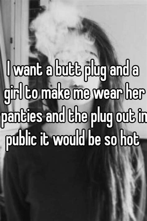 I Want A Butt Plug And A Girl To Make Me Wear Her Panties And The Plug