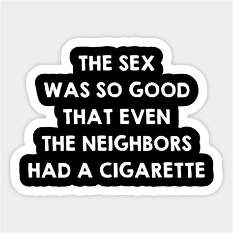 sex was so good that even neighbors had a cigarette funny