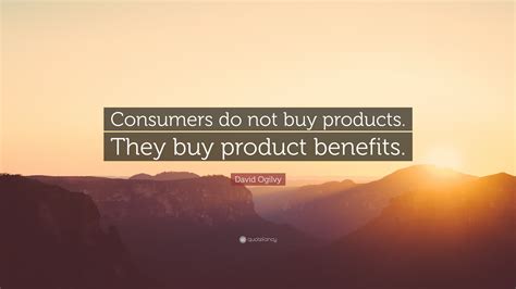 david ogilvy quote consumers   buy products  buy product
