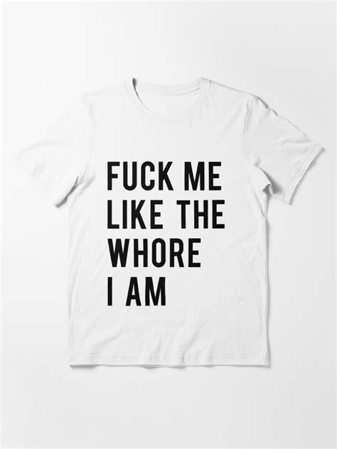 Funny Adult Fuck Me Like The Whore I Am T Shirt For Sale By Overmank