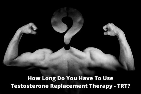 How Long Do You Have To Use Testosterone Replacement