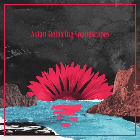 relaxation  asian relaxing soundscapes collection