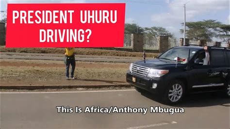 president uhuru driving  youtube