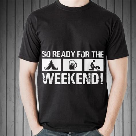 So Ready For The Camping Beer Sex Weekend Shirt Hoodie Sweater