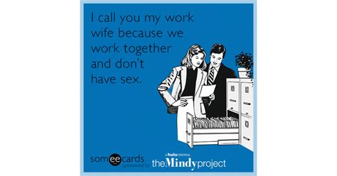 I Call You My Work Wife Because We Work Together And Don T Have Sex