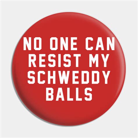 no one can resist my schweddy balls schweddy balls pin teepublic