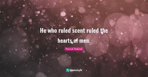 he who ruled scent ruled the hearts of men quote by patrick süskind