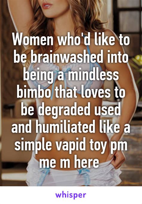 women who d like to be brainwashed into being a mindless bimbo that