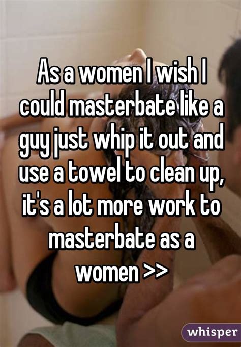 As A Women I Wish I Could Masterbate Like A Guy Just Whip It Out And