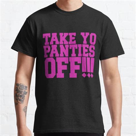 Take Yo Panties Off T Shirt By Mrtees Redbubble