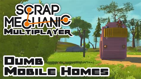 lets build dumb mobile homes lets play scrap mechanic part  youtube