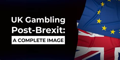 uk gambling post brexit  complete image