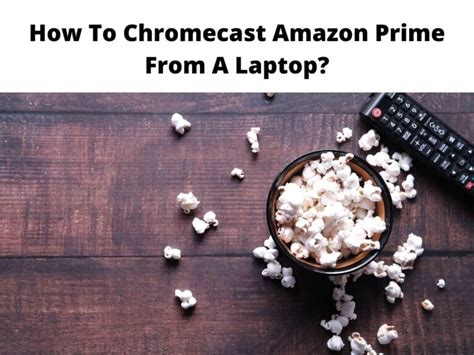 chromecast amazon prime   laptop quick guide