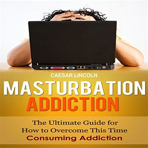 Masturbation Addiction The Ultimate Guide For How To