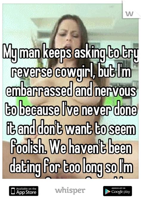 My Man Keeps Asking To Try Reverse Cowgirl But I M Embarrassed And