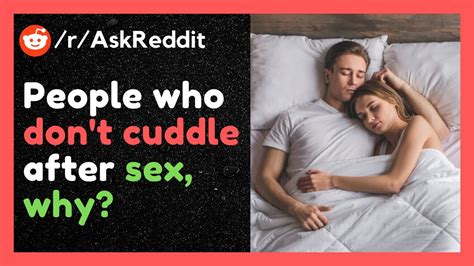 people who don t cuddle after sex why r askreddit reddit rx youtube