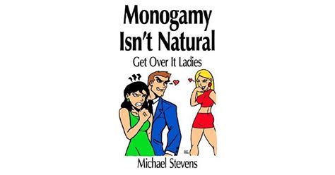 monogamy isn t natural get over it ladies by michael stevens
