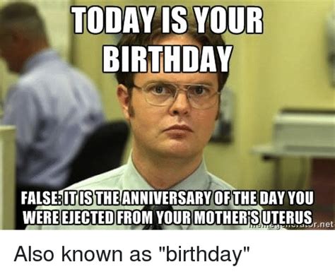 Today Is Your Birthday Falseitistheanniversary Ofthe Day