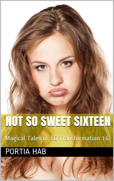 Not So Sweet Sixteen Magical Tales Of Tg Transformation 16 By Portia
