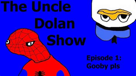 the uncle dolan show returns s1e1 gooby pls youtube